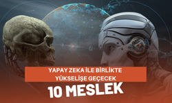 Yapay zeka ile birlikte yükselişe geçecek 10 meslek