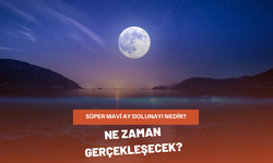 Süper Mavi Ay Dolunayı nedir? Ne zaman gerçekleşecek?