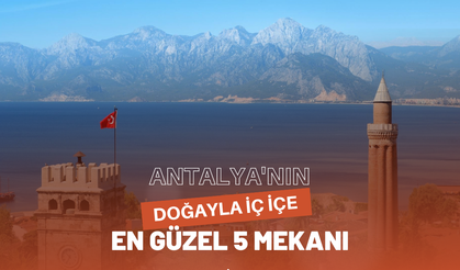 Antalya'nın doğayla iç içe en güzel 5 mekanı